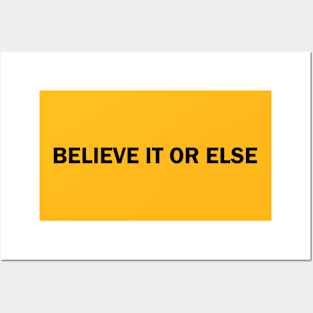 Believe It Or Else Posters and Art